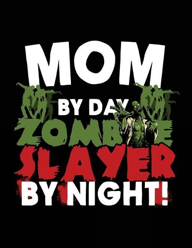 Mom By Day Zombie Slayer By Night!