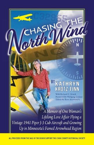 Chasing the North Wind: A Memoir of One Woman's Lifelong Love Affair Flying a Vintage 1941 Piper J-3 Cub Aircraft and Growing Up in Minnesota's Famed Arrowhead Region