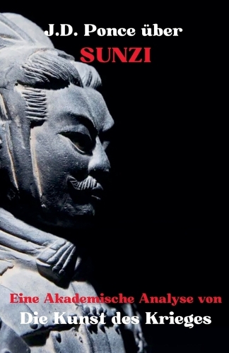 J.D. Ponce über Sunzi: Eine Akademische Analyse von Die Kunst des Krieges(1 Große Geister Des Universellen Denkens (Analysiert))