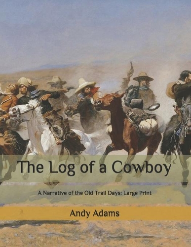 The Log of a Cowboy: A Narrative of the Old Trail Days: Large Print
