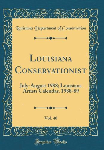 Louisiana Conservationist, Vol. 40: July-August 1988; Louisiana Artists Calendar, 1988-89 (Classic Reprint)