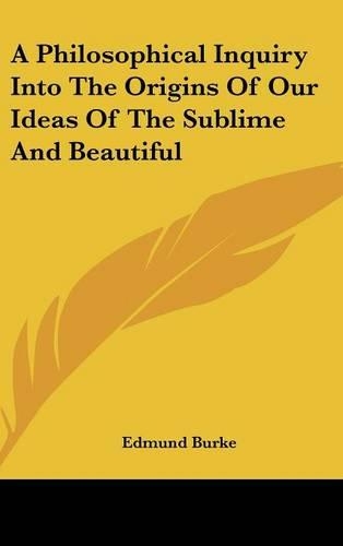 A Philosophical Inquiry Into The Origins Of Our Ideas Of The Sublime And Beautiful: (English)