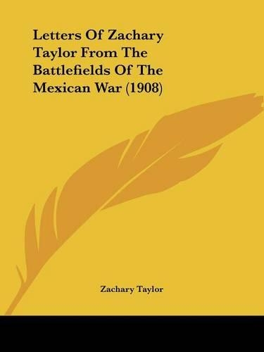 Letters Of Zachary Taylor From The Battlefields Of The Mexican War (1908)