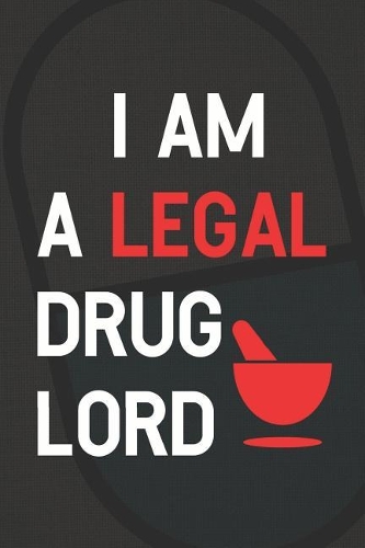I AM A Legal Drug Lord: Blank Lined Notebook ( Pharmacy Technician ) Black
