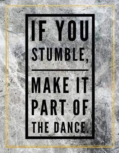 If you stumble, make it part of the dance.