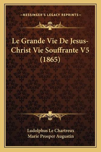Le Grande Vie De Jesus-Christ Vie Souffrante V5 (1865): (French)