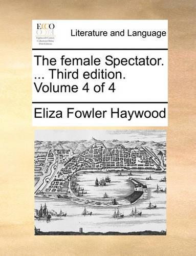 The Female Spectator. ... Third Edition. Volume 4 of 4: (English)