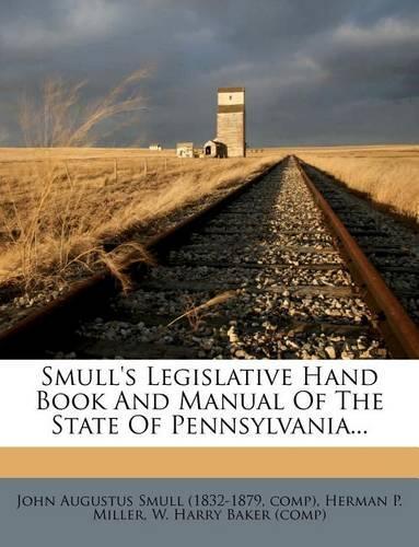 Smull's Legislative Hand Book And Manual Of The State Of Pennsylvania...