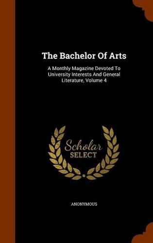 The Bachelor of Arts: A Monthly Magazine Devoted to University Interests and General Literature, Volume 4