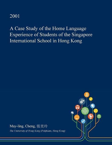 A Case Study of the Home Language Experience of Students of the Singapore International School in Hong Kong: (English)