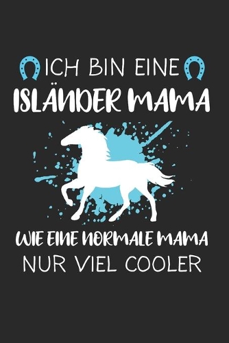 Ich Bin Eine Isländer Mama Wie Eine Normale Mama Nur Viel Cooler: Islandpferd & Isländer Notizbuch 6'x9' Liniert Geschenk für Reiten & Pferde