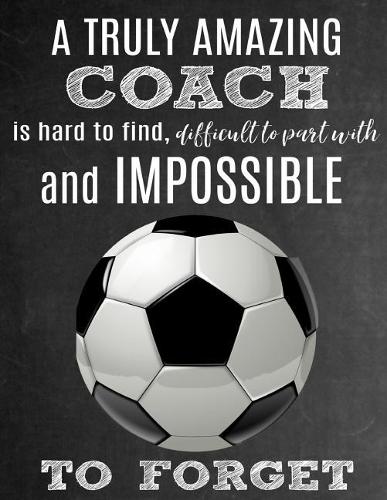 A Truly Amazing Coach Is Hard To Find, Difficult To Part With And Impossible To Forget