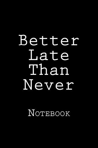 Better Late Than Never