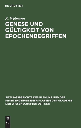 Genese Und Gültigkeit Von Epochenbegriffen: Theoretisch-Methodologische Prinzipien Der Periodisierung(1973 Sitzungsberichte Des Plenums Und der Problemgebundenen Klassen der Akademie der Wissenschaften der D)