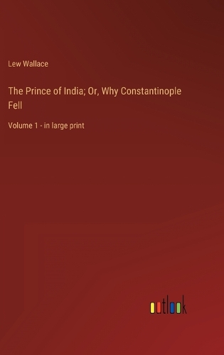 The Prince of India; Or, Why Constantinople Fell: Volume 1 - in large print