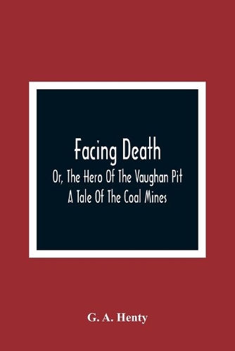 Facing Death; Or, The Hero Of The Vaughan Pit; A Tale Of The Coal Mines