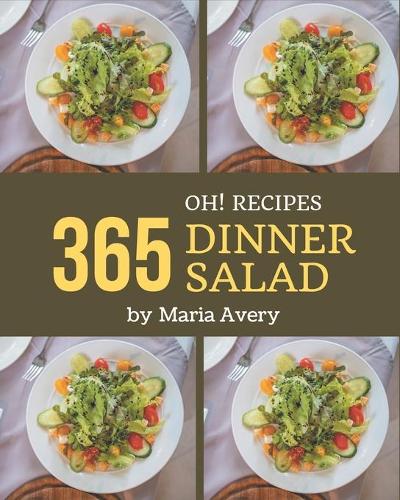 Oh! 365 Dinner Salad Recipes: Cook it Yourself with Dinner Salad Cookbook!