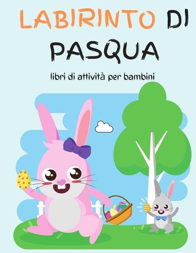 Labirinto di Pasqua libri di attività per bambini: A Fun Activity Libro del labirinto di Pasqua per bambini, per ragazze e ragazzi (Libro del labirinto di immagini del giorno di Pasqua)