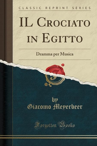 Il Crociato in Egitto: Dramma Per Musica (Classic Reprint)