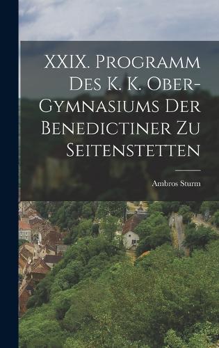 XXIX. Programm des k. k. Ober-Gymnasiums der Benedictiner zu Seitenstetten