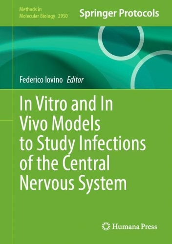 In Vitro and In Vivo Models to Study Infections of the Central Nervous System: (2950 Methods in Molecular Biology)