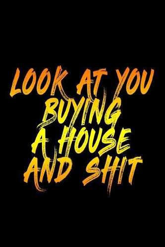 Look At You Buying A House And Shit