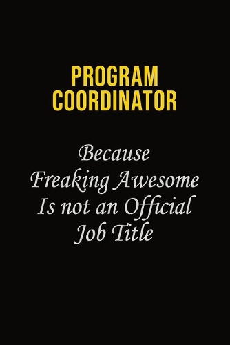Program Coordinator Because Freaking Awesome Is Not An Official Job Title