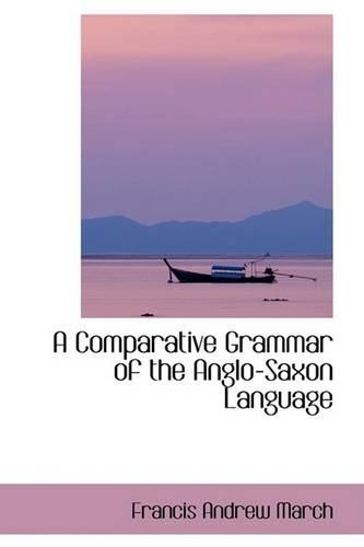 A Comparative Grammar of the Anglo-Saxon Language: (English)