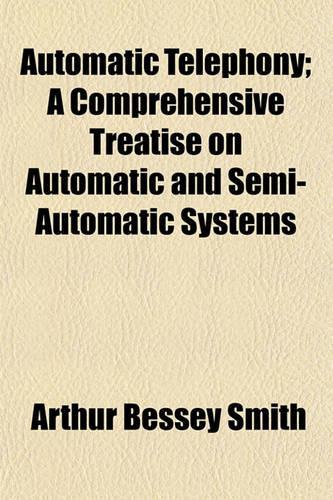 Automatic Telephony; A Comprehensive Treatise on Automatic and Semi-Automatic Systems