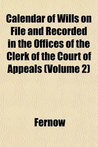 Calendar of Wills on File and Recorded in the Offices of the Clerk of the Court of Appeals (Volume 2): (English)