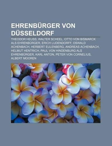 Ehrenburger Von Dusseldorf: Theodor Heuss, Walter Scheel, Otto Von Bismarck ALS Ehrenburger, Erich Ludendorff, Oswald Achenbach(German)