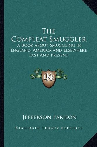 The Compleat Smuggler: A Book About Smuggling In England, America And Elsewhere Past And Present(English)