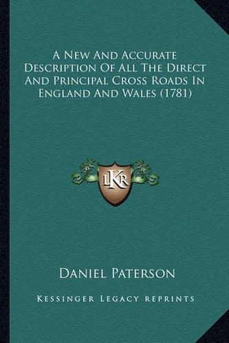 A New And Accurate Description Of All The Direct And Principal Cross Roads In England And Wales (1781): (English)