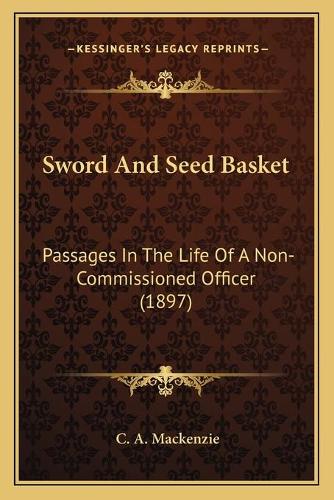 Sword And Seed Basket: Passages In The Life Of A Non-Commissioned Officer (1897)(English)