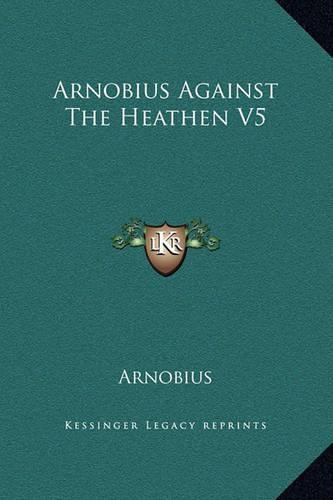 Arnobius Against The Heathen V5
