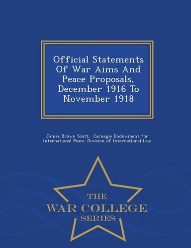 Official Statements of War Aims and Peace Proposals, December 1916 to November 1918 - War College Series