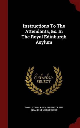 Instructions To The Attendants, &c. In The Royal Edinburgh Asylum