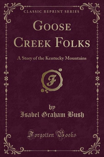 Goose Creek Folks: A Story of the Kentucky Mountains (Classic Reprint)(English)