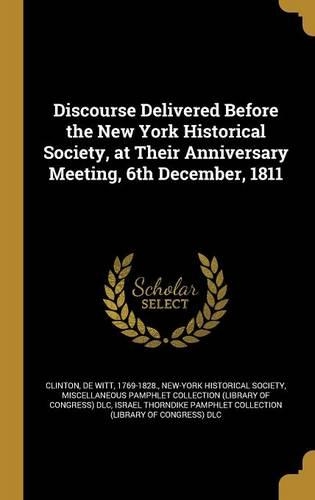 Discourse Delivered Before the New York Historical Society, at Their Anniversary Meeting, 6th December, 1811