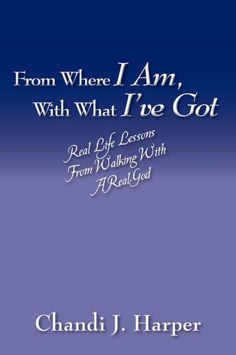 From Where I Am, With What I've Got: Real Life Lessons From Walking With A Real God(English)
