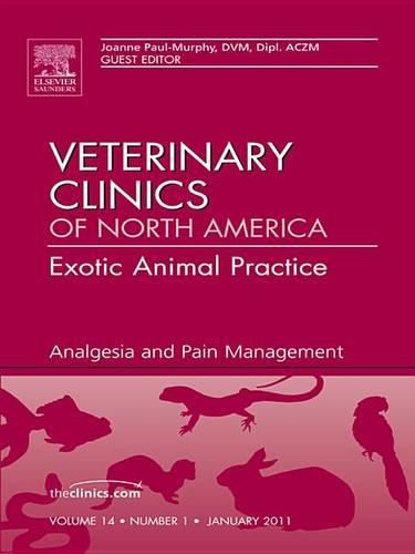Analgesia, an Issue of Veterinary Clinics: Exotic Animal Practice: Analgesia, an Issue of Veterinary Clinics: Exotic Animal Practice(14 Clinics: Veterinary Medicine)