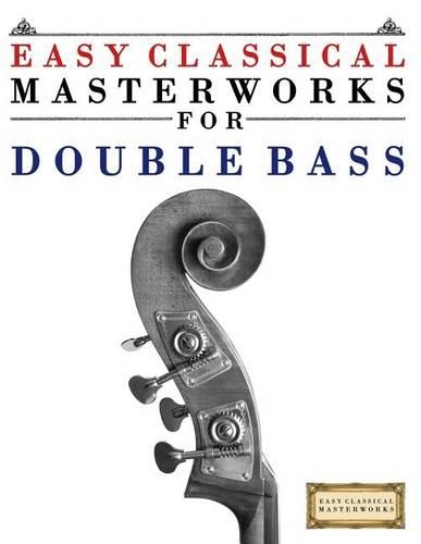 Easy Classical Masterworks for Double Bass: Music of Bach, Beethoven, Brahms, Handel, Haydn, Mozart, Schubert, Tchaikovsky, Vivaldi and Wagner(English)