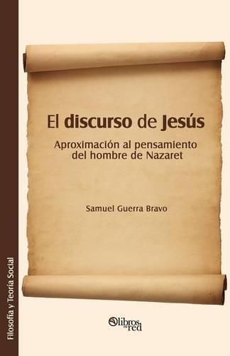 El Discurso de Jesus. Aproximacion Al Pensamiento del Hombre de Nazaret: (Spanish)