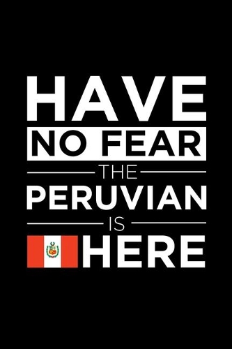 Have No Fear The Peruvian is here Journal Peruvian Pride Peru Proud Patriotic 120 pages 6 x 9 Notebook