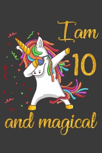 I am 10 and Magical: Cute Unicorn Journal Happy Birthday Gifts for Girls 10 Years Old, Unique Unicorn Notebook for Girls and Boys, Birthday Gifts for 10-year-old Girl Wi