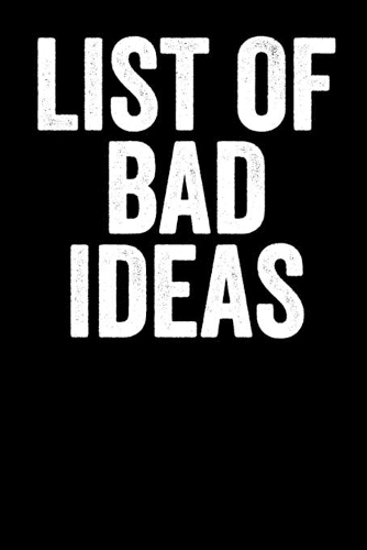 List Of Bad Ideas: Blank Lined Notebook Journal - Gift for Sarcastic People