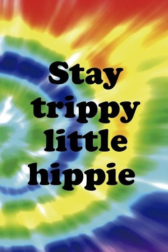 Stay Trippy Little Hippie