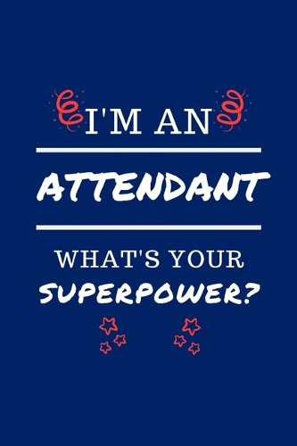 I'm An Attendant What's Your Superpower?: Perfect Gag Gift - Blank Lined Notebook Journal - 100 Pages 6" x 9" Format - Office Humour and Banter