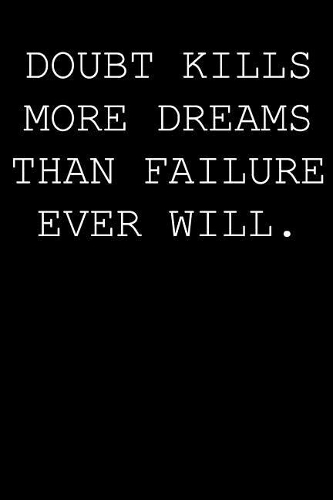 Doubt kills more dreams than failure ever will.