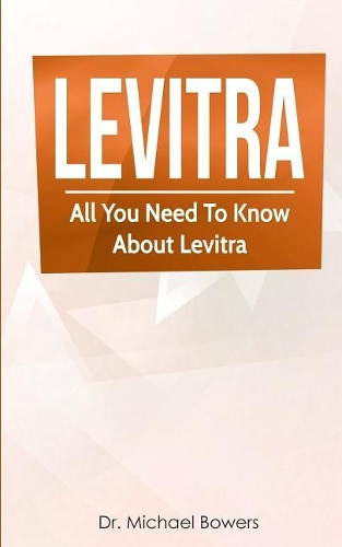 Levitra: All You Need to Know about Levitra to Treat Erectile Dysfunction and Premature Ejaculation in Men: Perfect Pill to Treat Erectile Dysfunction and Pr